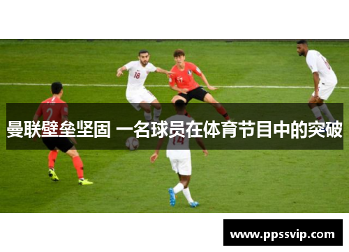 曼联壁垒坚固 一名球员在体育节目中的突破
